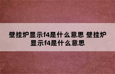 壁挂炉显示f4是什么意思 壁挂炉显示f4是什么意思